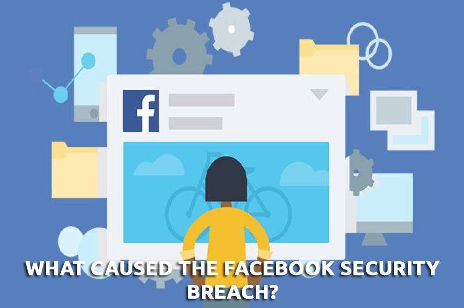 What caused the Facebook security breach?