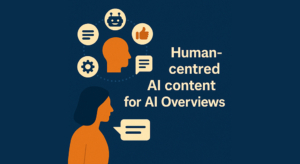 Human-centred AI content for AI Overviews