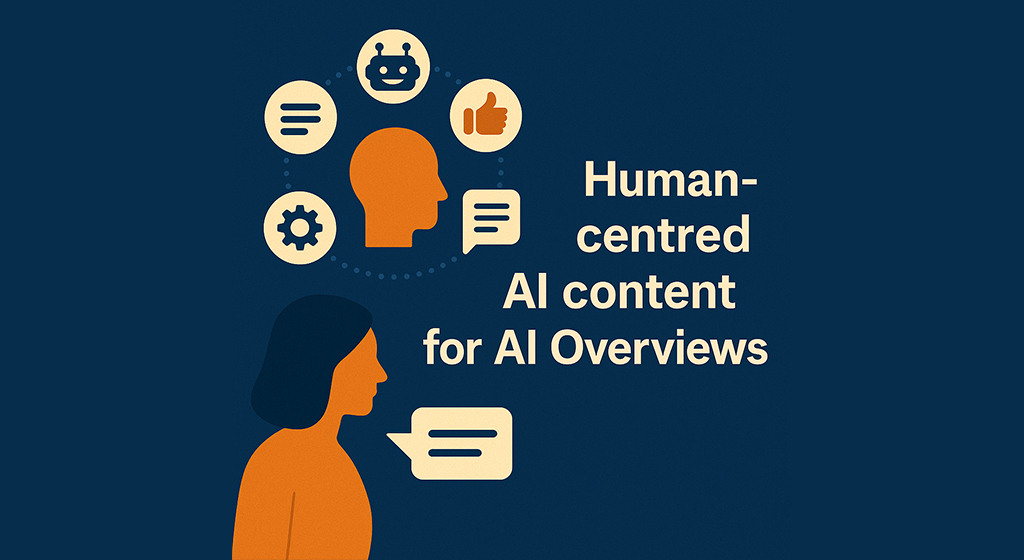 Human-centred AI content for AI Overviews